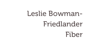 Leslie Bowman-Friedlander
Fiber